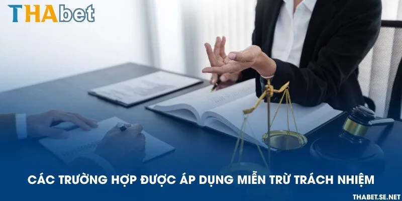 Các trường hợp được áp dụng miễn trừ trách nhiệm