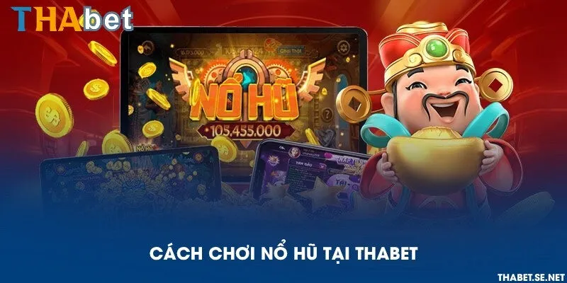 Cách chơi nổ hũ tại THAbet