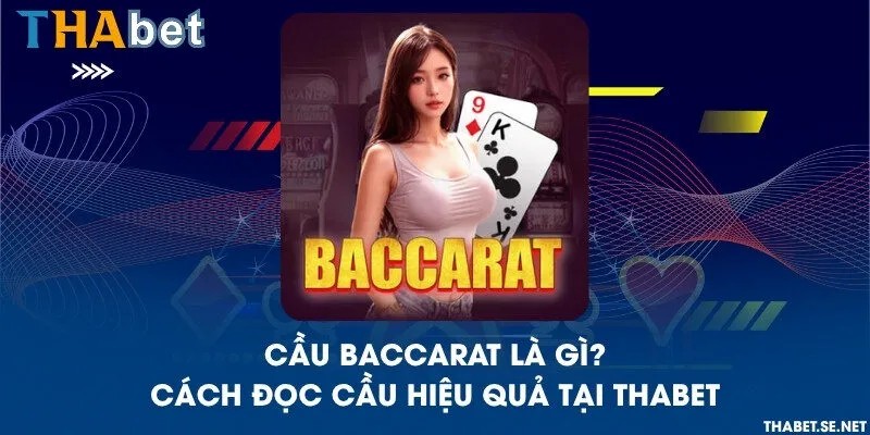 Cầu Baccarat là gì? Cách đọc cầu hiệu quả tại THAbet