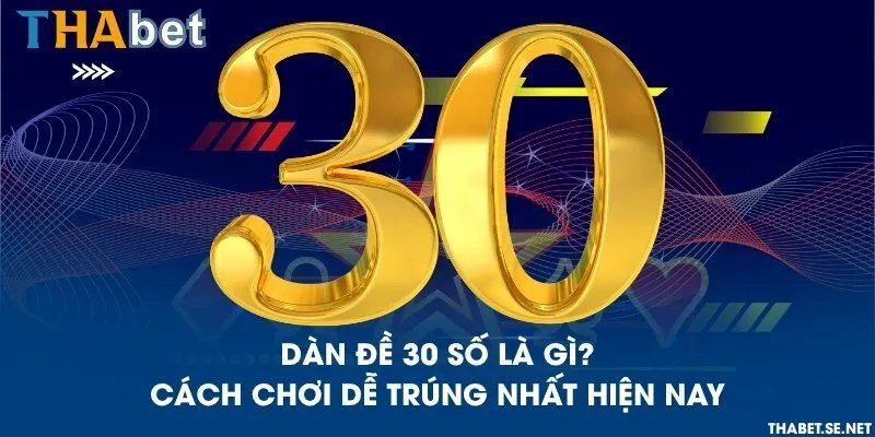 Dàn đề 30 số là gì? Cách chơi dễ trúng nhất hiện nay