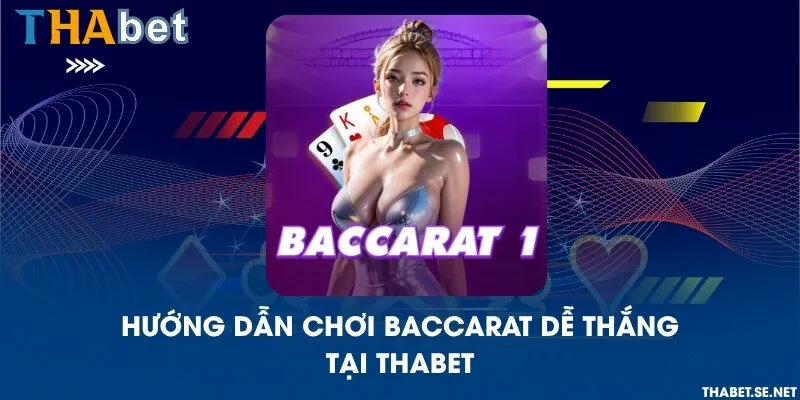 Hướng dẫn chơi Baccarat dễ thắng tại THAbet