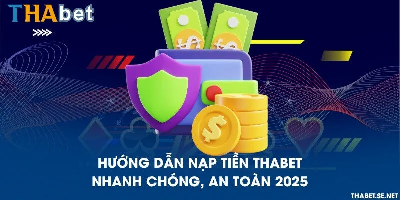 Hướng dẫn nạp tiền THAbet nhanh chóng, an toàn 2025