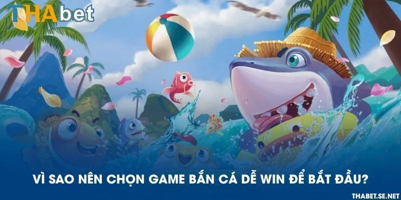 Vì sao nên chọn game bắn cá dễ win để bắt đầu?